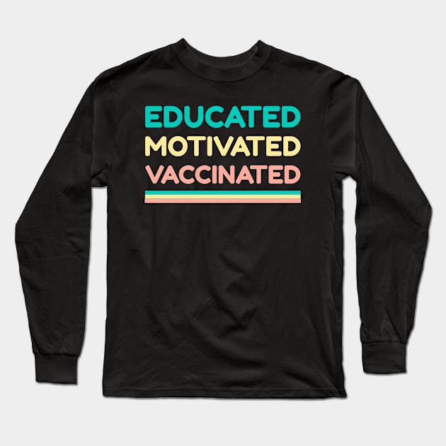 Educated Motivated Vaccinated Long Sleeve T-Shirt by Teeters